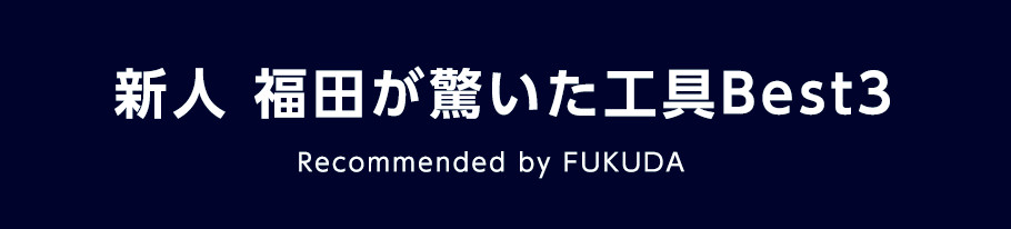 新人 福田が驚いた工具Best３ Recommended by FUKUDA
