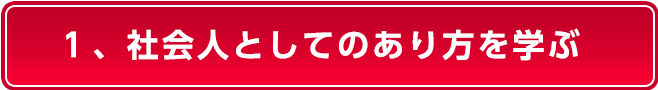 １、社会人としてのあり方を学ぶ